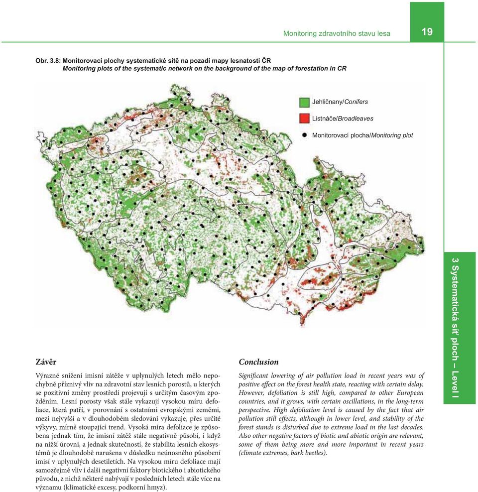 Lesní porosty však stále vykazují vysokou míru defoliace, která patří, v porovnání s ostatními evropskými zeměmi, mezi nejvyšší a v dlouhodobém sledování vykazuje, přes určité výkyvy, mírně