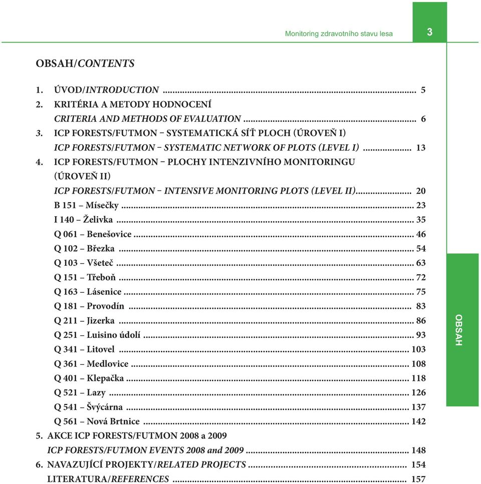 ICP FORESTS/FUTMON PLOCHY INTENZIVNÍHO MONITORINGU (ÚROVEŇ II) ICP FORESTS/FUTMON INTENSIVE MONITORING PLOTS (LEVEL II)... 20 B 151 Mísečky... 23 I 140 Želivka... 35 Q 061 Benešovice... 46 Q 102 Březka.