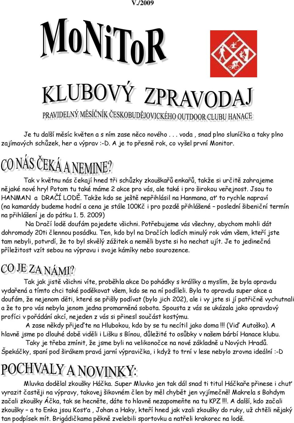 Takže kdo se ještě nepřihlásil na Hanmana, ať to rychle napraví (na kamarády budeme hodní a cena je stále 100Kč i pro pozdě přihlášené poslední šibeniční termín na přihlášení je do pátku 1. 5.