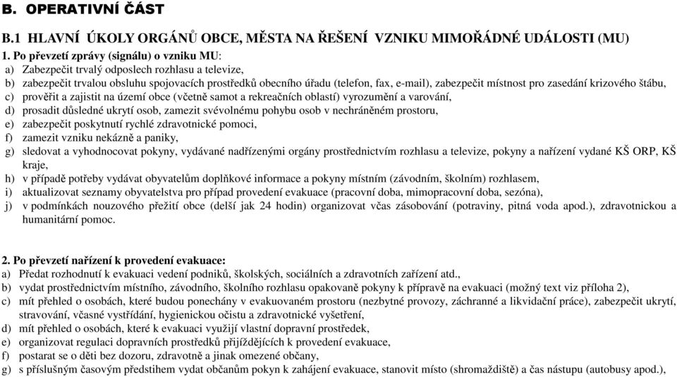 místnost pro zasedání krizového štábu, c) prověřit a zajistit na území obce (včetně samot a rekreačních oblastí) vyrozumění a varování, d) prosadit důsledné ukrytí osob, zamezit svévolnému pohybu