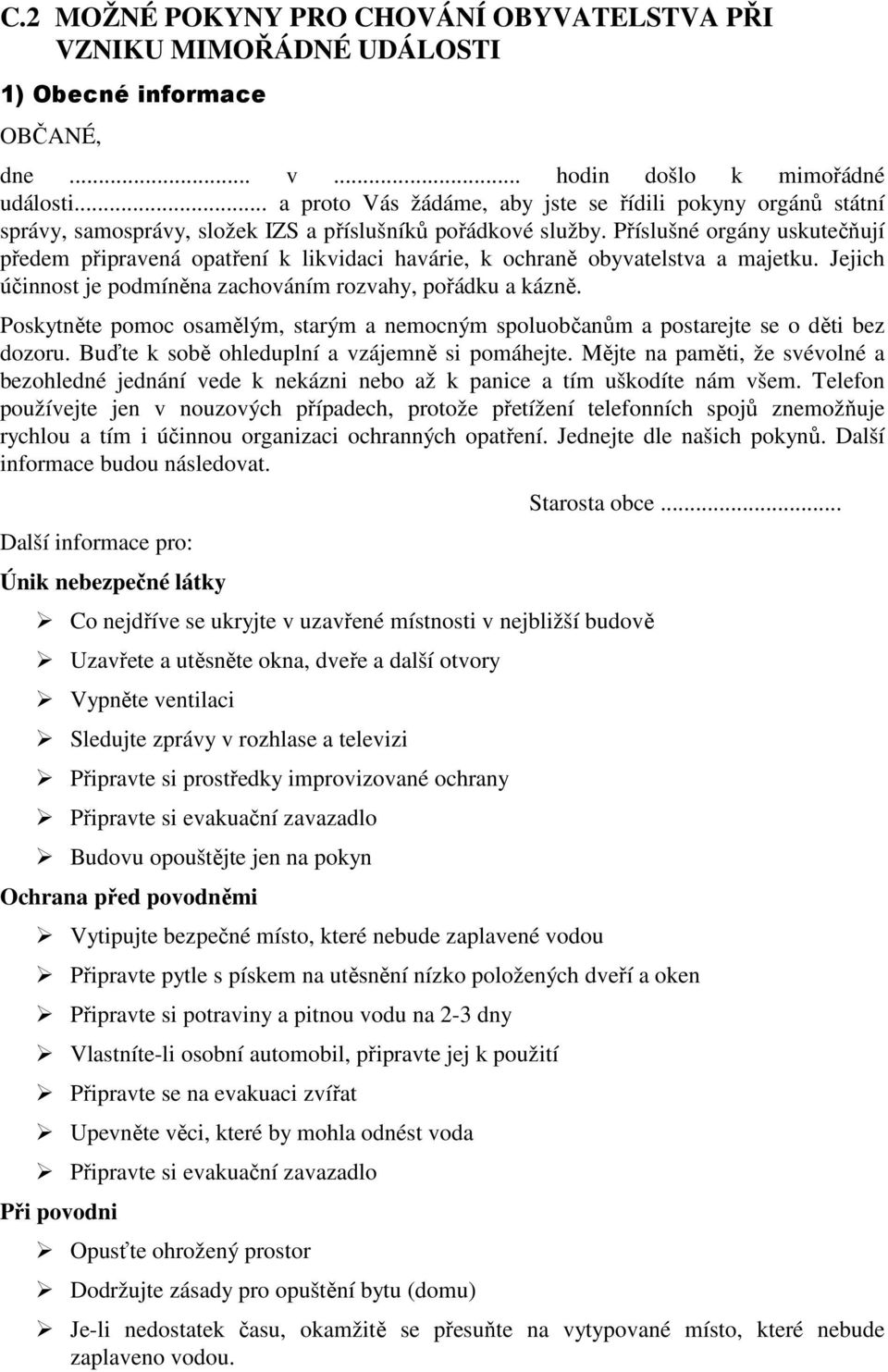 Příslušné orgány uskutečňují předem připravená opatření k likvidaci havárie, k ochraně obyvatelstva a majetku. Jejich účinnost je podmíněna zachováním rozvahy, pořádku a kázně.