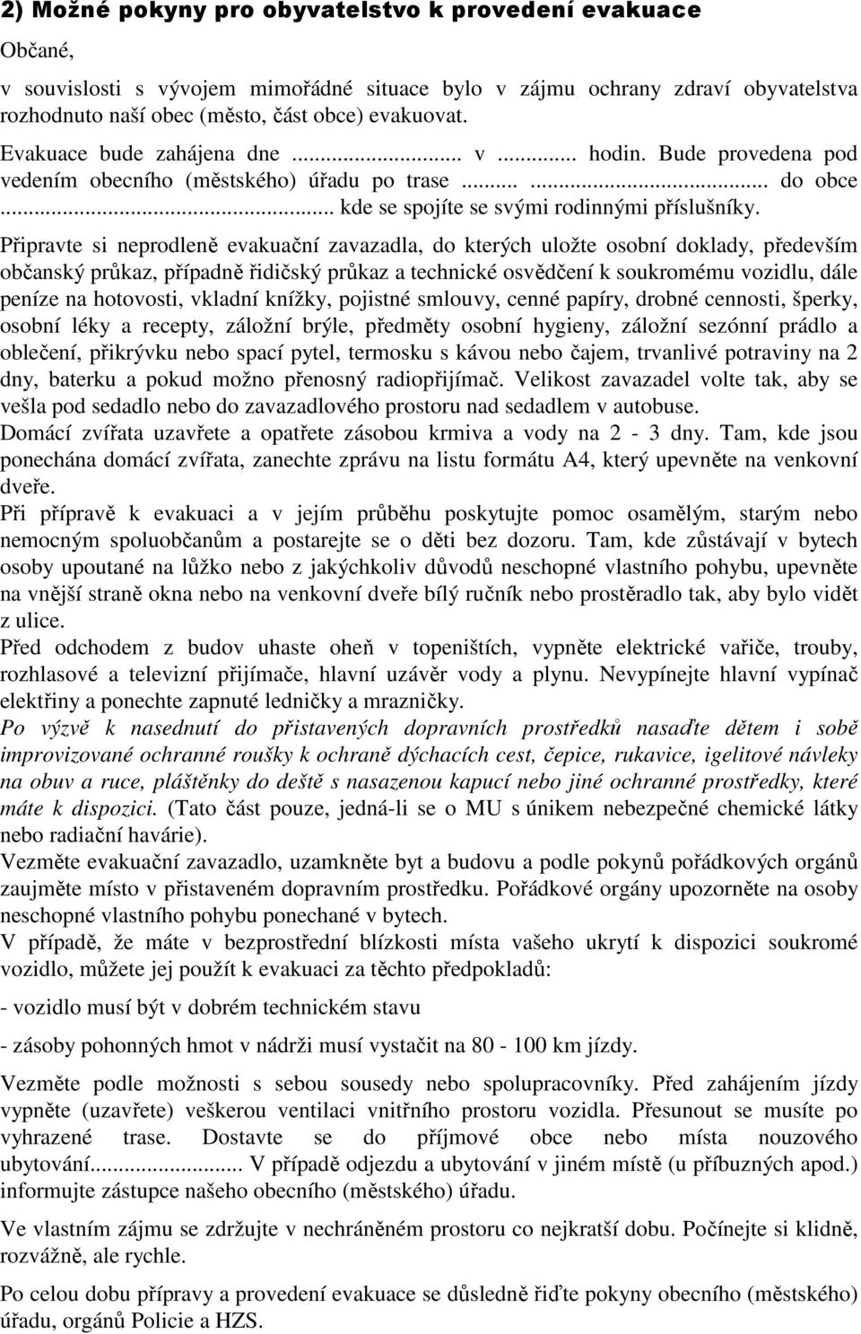 Připravte si neprodleně evakuační zavazadla, do kterých uložte osobní doklady, především občanský průkaz, případně řidičský průkaz a technické osvědčení k soukromému vozidlu, dále peníze na