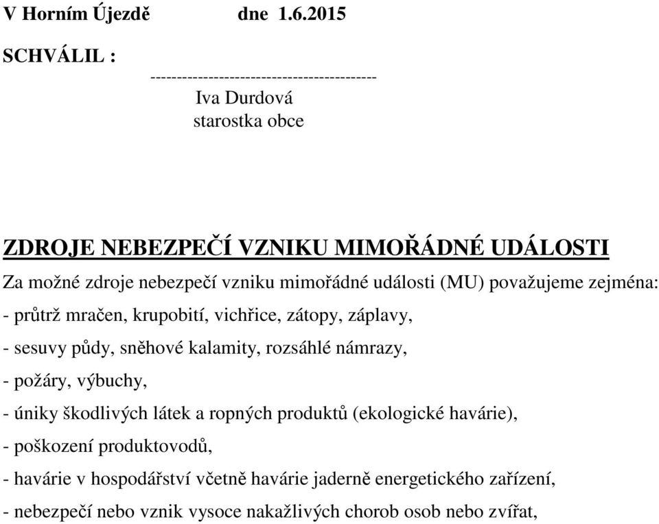 nebezpečí vzniku mimořádné události (MU) považujeme zejména: - průtrž mračen, krupobití, vichřice, zátopy, záplavy, - sesuvy půdy, sněhové