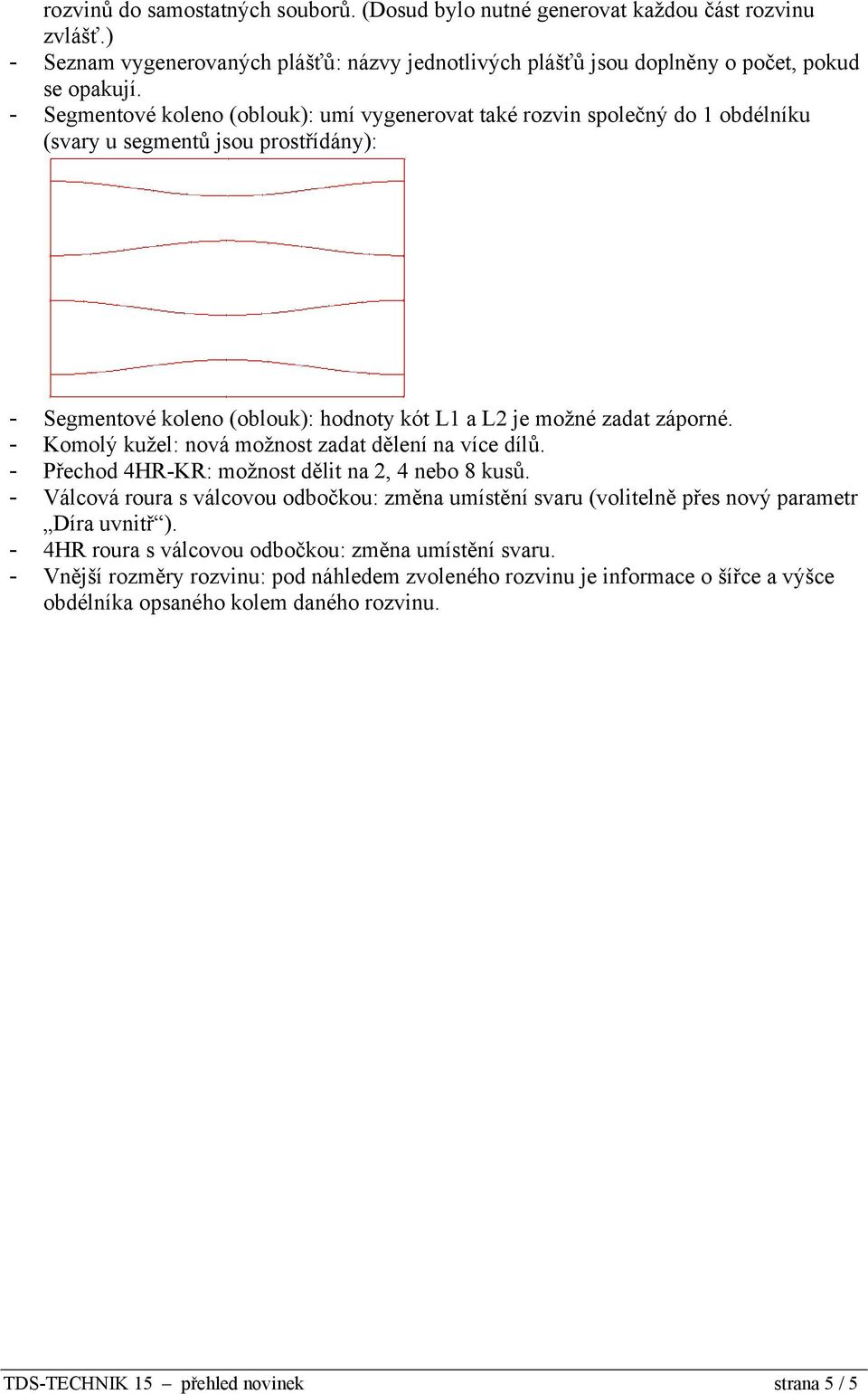 - Komolý kužel: nová možnost zadat dělení na více dílů. - Přechod 4HR-KR: možnost dělit na 2, 4 nebo 8 kusů.