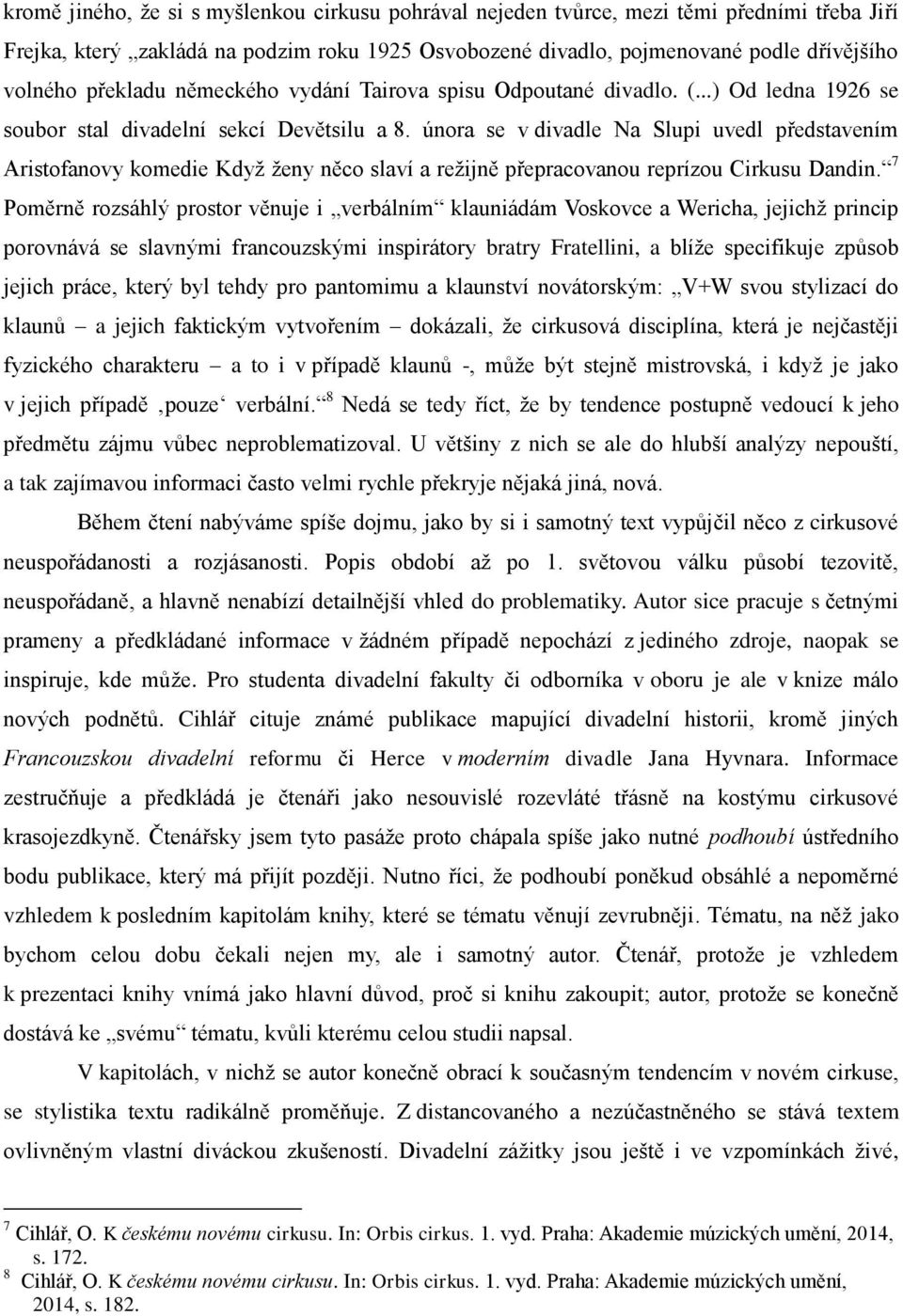 února se v divadle Na Slupi uvedl představením Aristofanovy komedie Když ženy něco slaví a režijně přepracovanou reprízou Cirkusu Dandin.