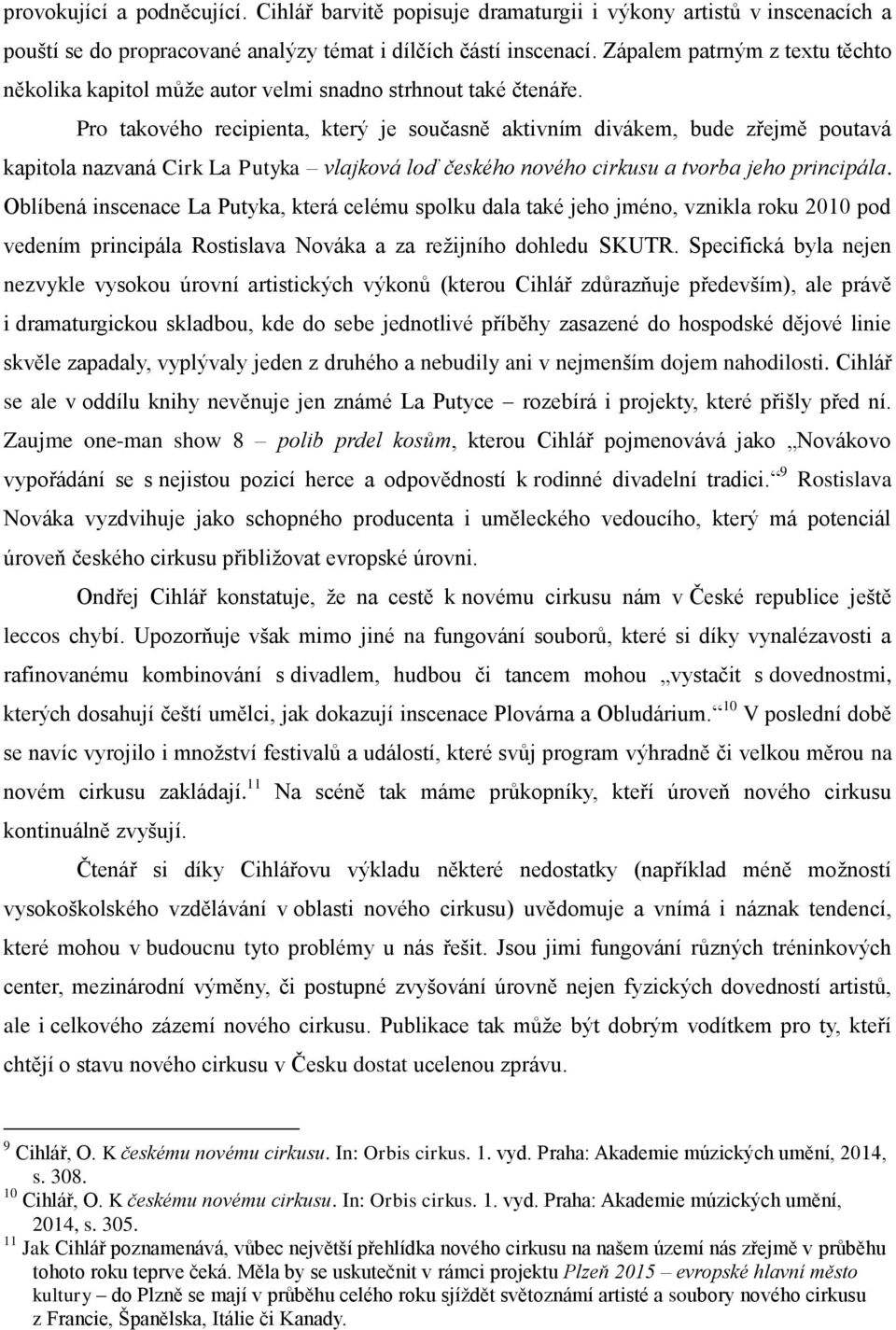 Pro takového recipienta, který je současně aktivním divákem, bude zřejmě poutavá kapitola nazvaná Cirk La Putyka vlajková loď českého nového cirkusu a tvorba jeho principála.