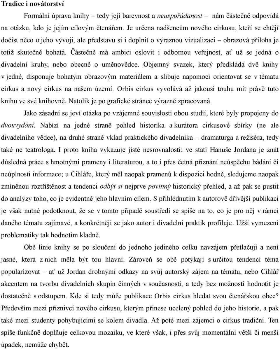 Částečně má ambici oslovit i odbornou veřejnost, ať už se jedná o divadelní kruhy, nebo obecně o uměnovědce.