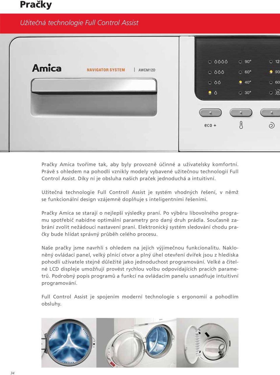 Užitečná technologie Full Controll Assist je systém vhodných řešení, v němž se funkcionální design vzájemně doplňuje s inteligentními řešeními. Pračky Amica se starají o nejlepší výsledky praní.