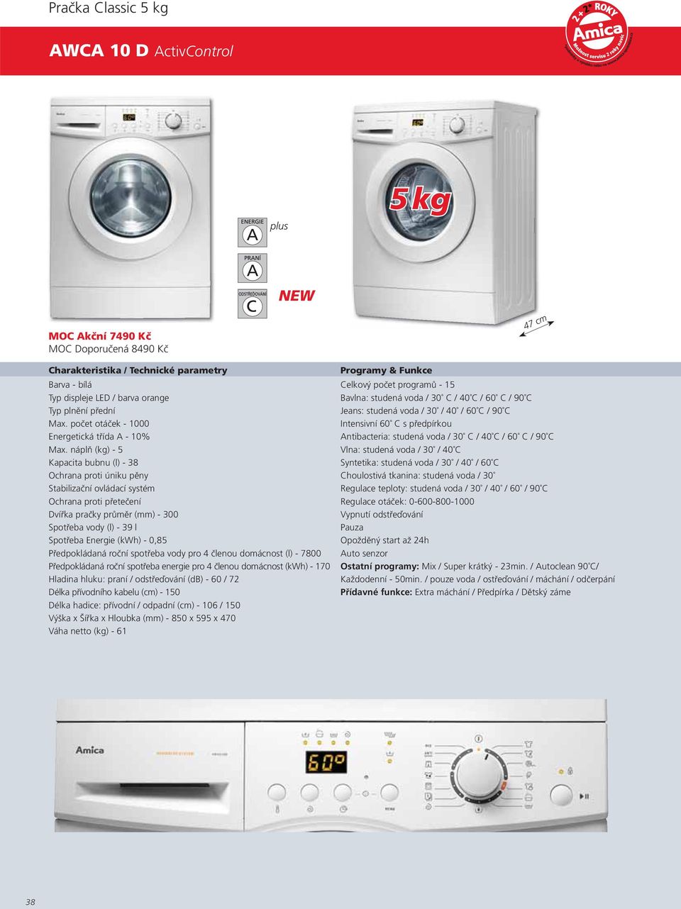 počet otáček - 1000 Intensivní 60 C s předpírkou Energetická třída A - 10% Antibacteria: studená voda / 30 C / 40 C / 60 C / 90 C Max.