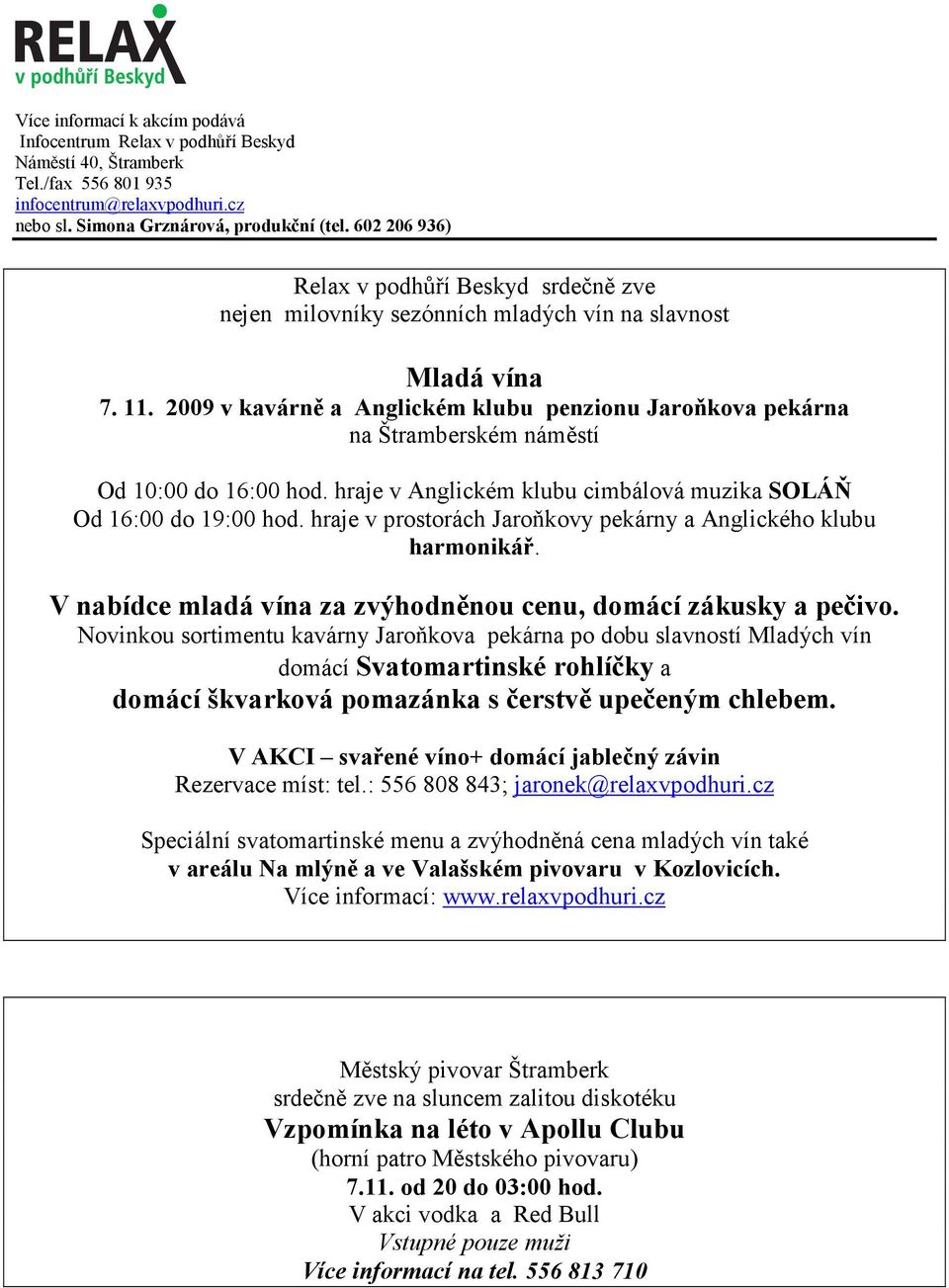 2009 v kavárně a Anglickém klubu penzionu Jaroňkova pekárna na Štramberském náměstí Od 10:00 do 16:00 hod. hraje v Anglickém klubu cimbálová muzika SOLÁŇ Od 16:00 do 19:00 hod.