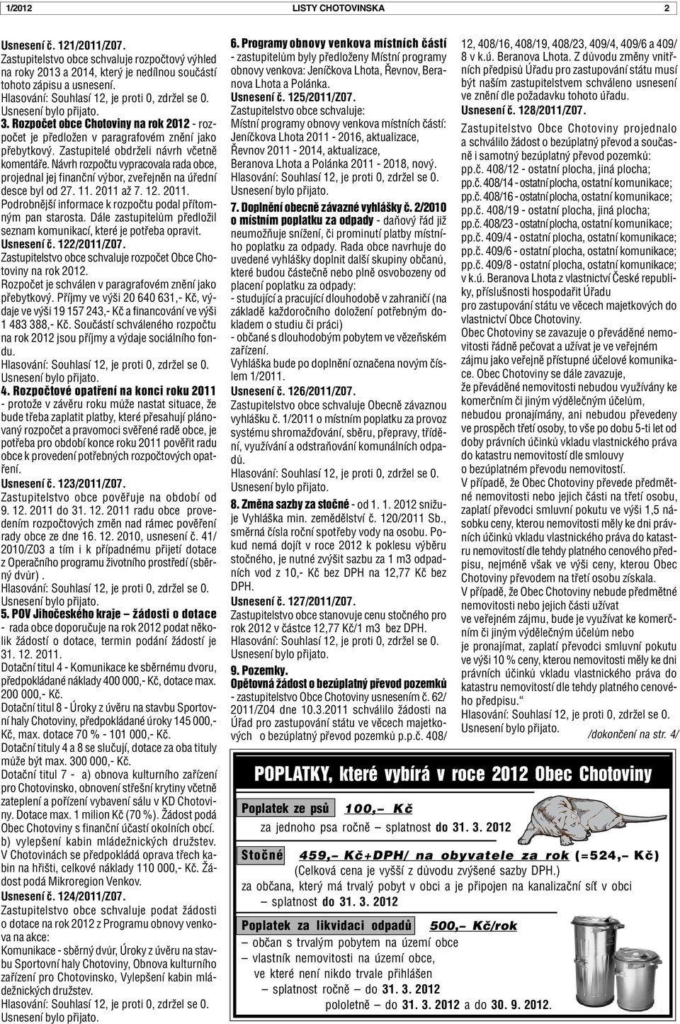 Návrh rozpoètu vypracovala rada obce, projednal jej finanèní výbor, zveøejnìn na úøední desce byl od 27. 11. 2011 až 7. 12. 2011. Podrobnìjší informace k rozpoètu podal pøítomným pan starosta.