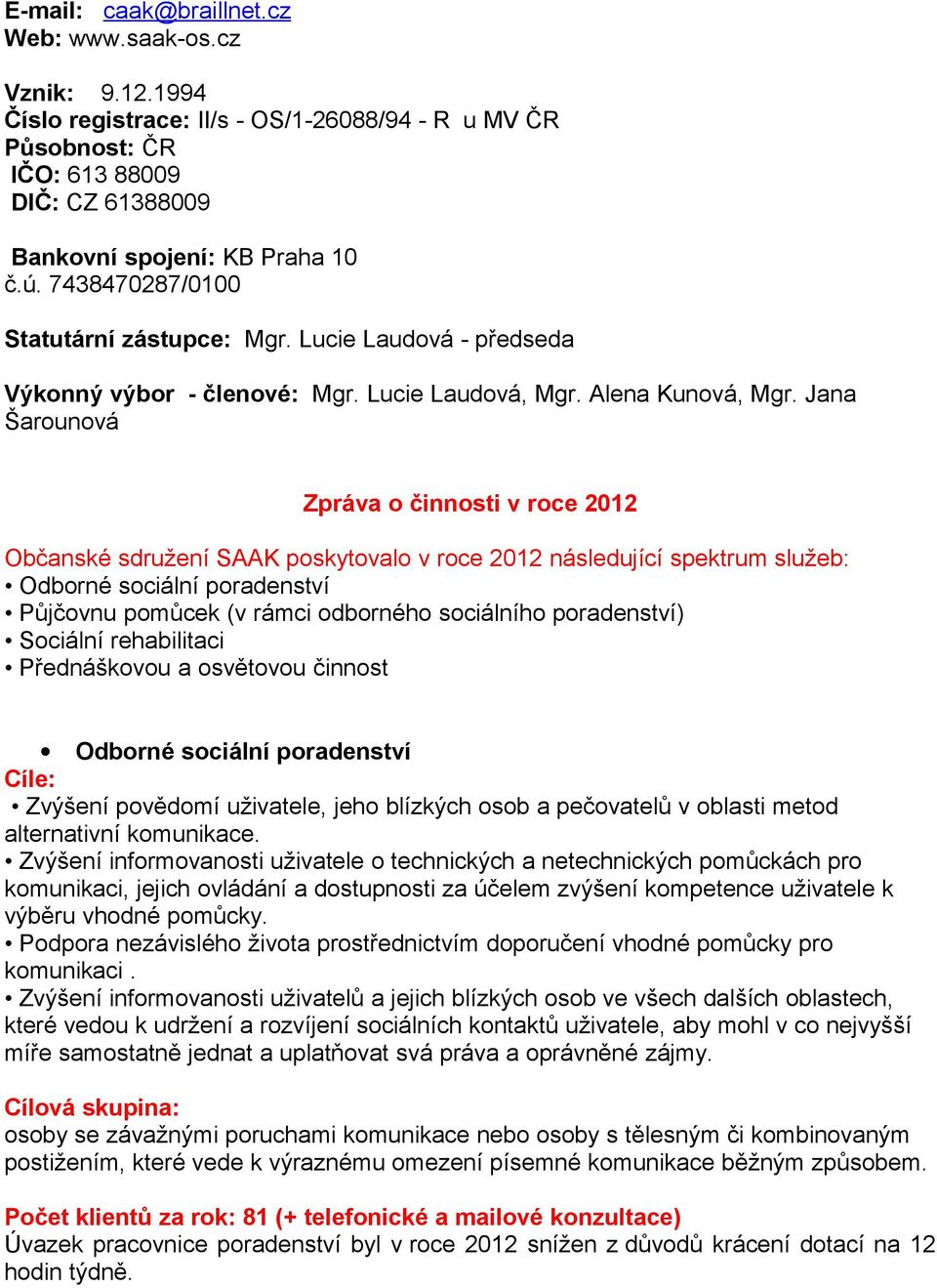 Jana Šarounová Zpráva o činnosti v roce 2012 Občanské sdružení SAAK poskytovalo v roce 2012 následující spektrum služeb: Odborné sociální poradenství Půjčovnu pomůcek (v rámci odborného sociálního