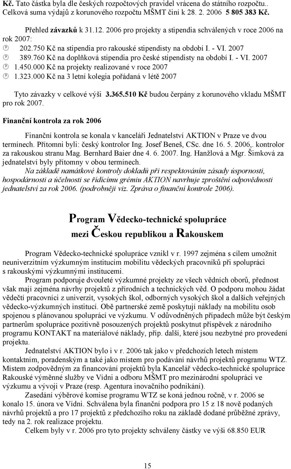 760 Kč na doplňková stipendia pro české stipendisty na období I. - VI. 2007 1.450.000 Kč na projekty realizované v roce 2007 1.323.