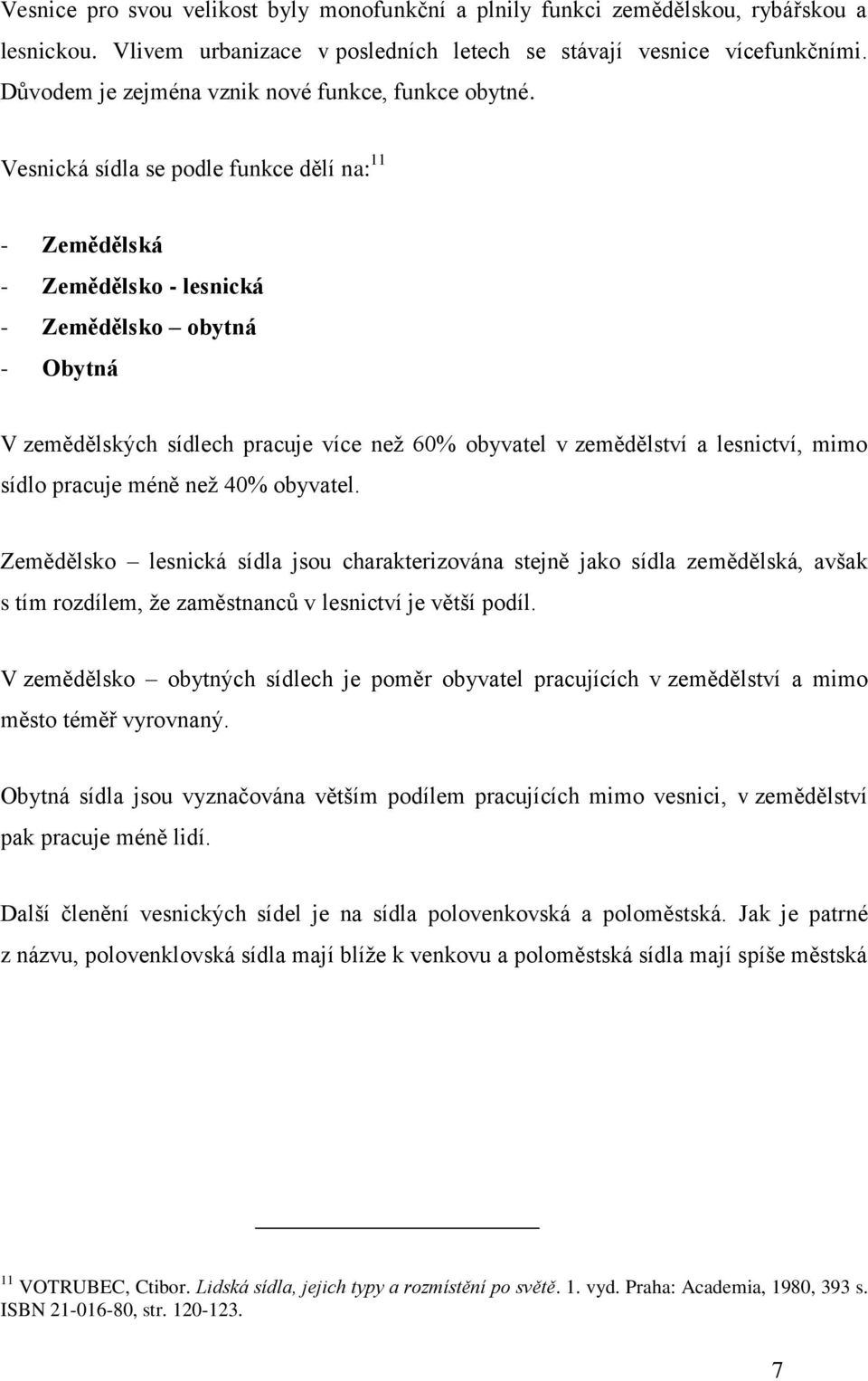 Vesnická sídla se podle funkce dělí na: 11 - Zemědělská - Zemědělsko - lesnická - Zemědělsko obytná - Obytná V zemědělských sídlech pracuje více než 60% obyvatel v zemědělství a lesnictví, mimo sídlo