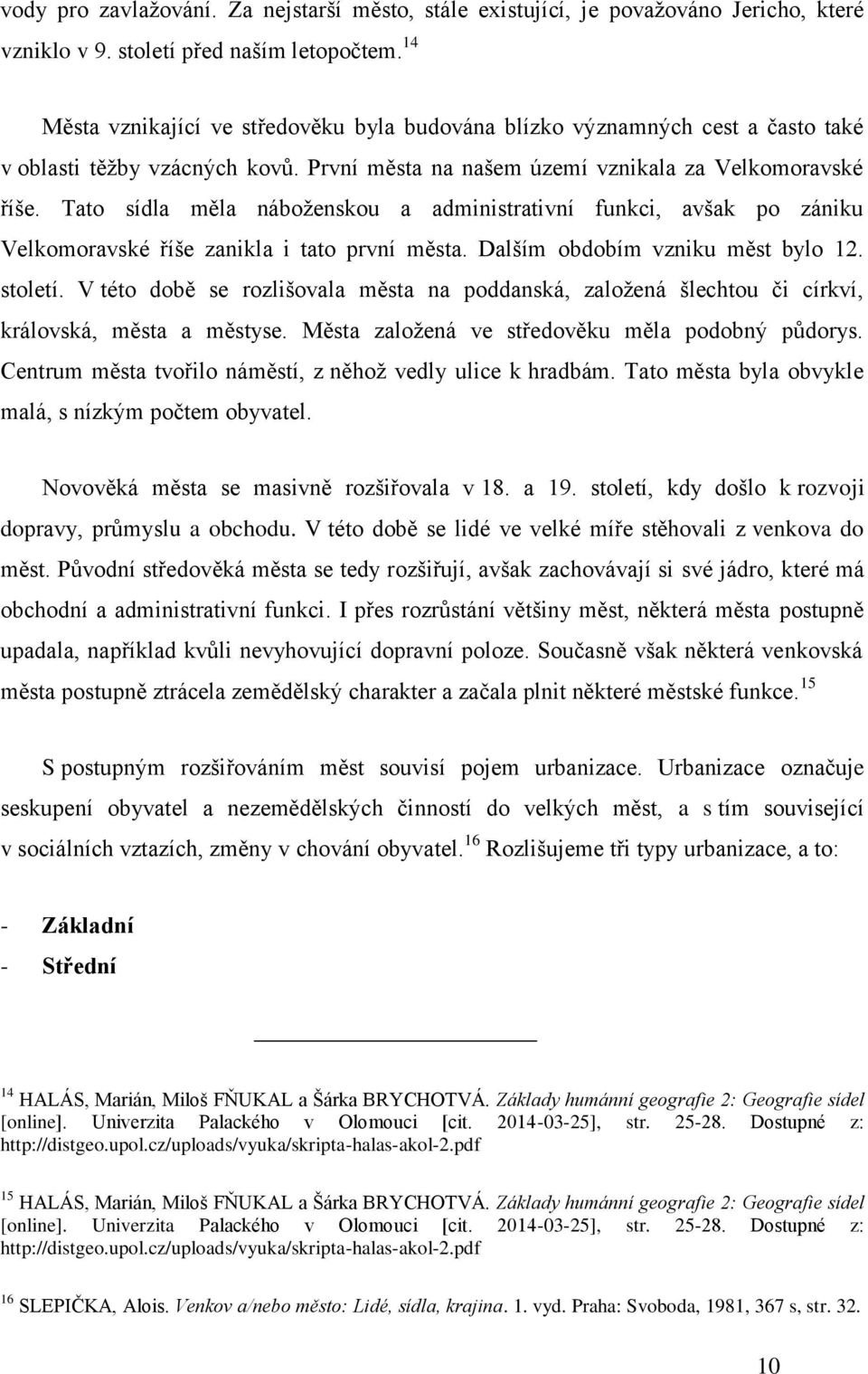 Tato sídla měla náboženskou a administrativní funkci, avšak po zániku Velkomoravské říše zanikla i tato první města. Dalším obdobím vzniku měst bylo 12. století.