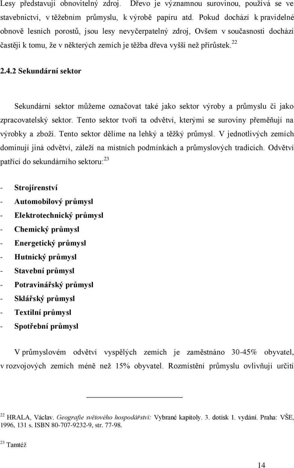 2 Sekundární sektor Sekundární sektor můžeme označovat také jako sektor výroby a průmyslu či jako zpracovatelský sektor.