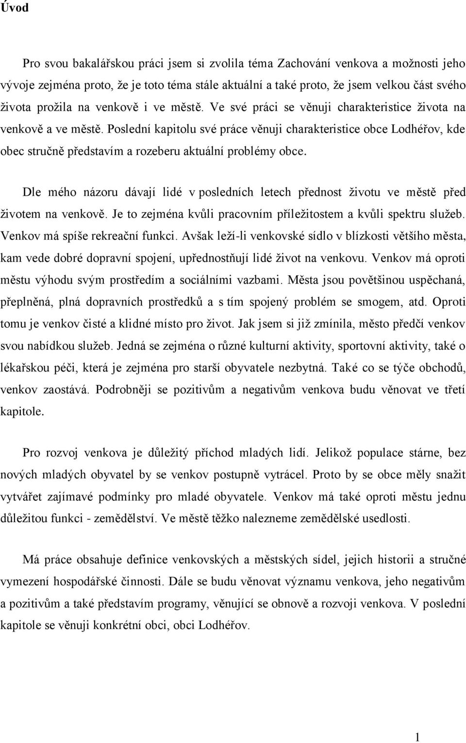 Poslední kapitolu své práce věnuji charakteristice obce Lodhéřov, kde obec stručně představím a rozeberu aktuální problémy obce.