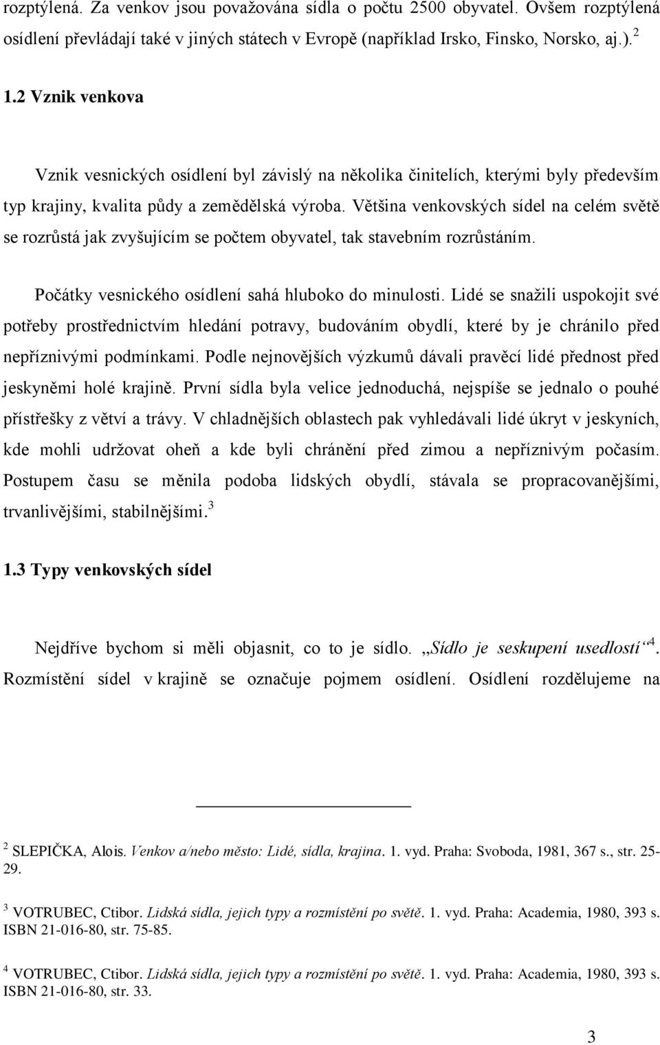 Většina venkovských sídel na celém světě se rozrůstá jak zvyšujícím se počtem obyvatel, tak stavebním rozrůstáním. Počátky vesnického osídlení sahá hluboko do minulosti.