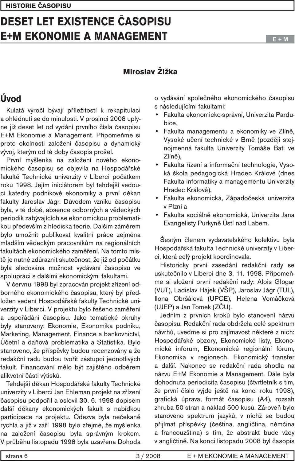 První myšlenka na založení nového ekonomického časopisu se objevila na Hospodářské fakultě Technické univerzity v Liberci počátkem roku 1998.