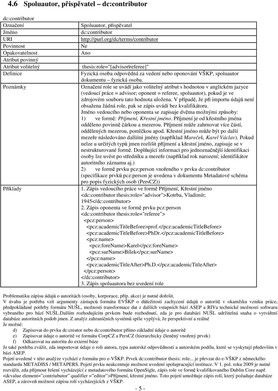 role se uvádí jako volitelný atribut s hodnotou v anglickém jazyce (vedoucí práce = advisor; oponent = referee, spoluautor), pokud je ve zdrojovém souboru tato hodnota uložena.