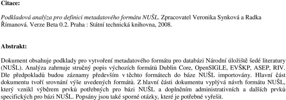 Analýza zahrnuje stručný popis výchozích formátů Dublin Core, OpenSIGLE, EVŠKP, ASEP, RIV. Dle předpokladů budou záznamy především v těchto formátech do báze NUŠL importovány.