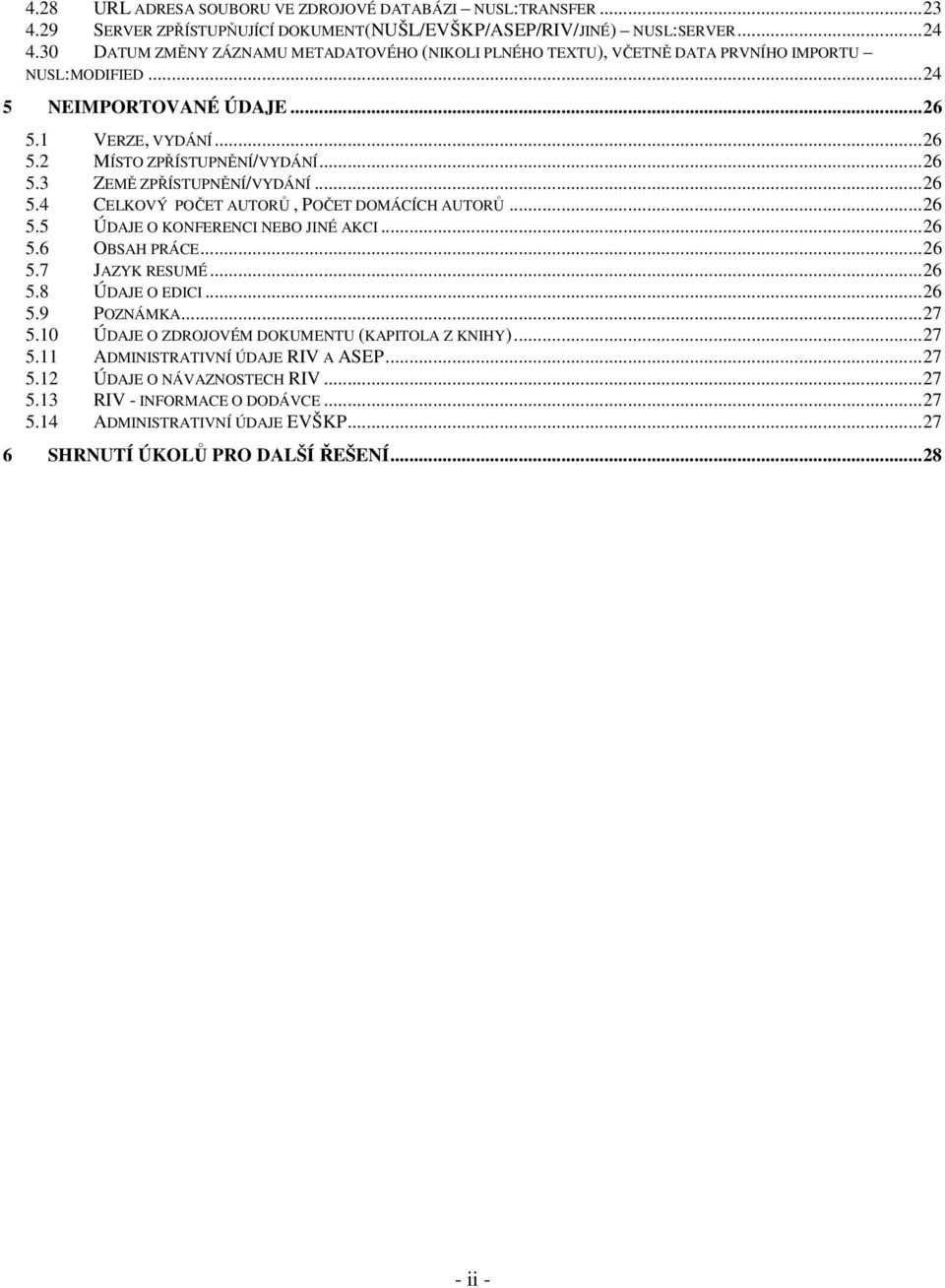 ..26 5.4 CELKOVÝ POČET AUTORŮ, POČET DOMÁCÍCH AUTORŮ...26 5.5 ÚDAJE O KONFERENCI NEBO JINÉ AKCI...26 5.6 OBSAH PRÁCE...26 5.7 JAZYK RESUMÉ...26 5.8 ÚDAJE O EDICI...26 5.9 POZNÁMKA...27 5.