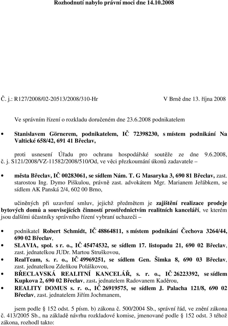 S121/2008/VZ-11582/2008/510/Od, ve věci přezkoumání úkonů zadavatele města Břeclav, IČ 00283061, se sídlem Nám. T. G Masaryka 3, 690 81 Břeclav, zast. starostou Ing. Dymo Piškulou, právně zast.