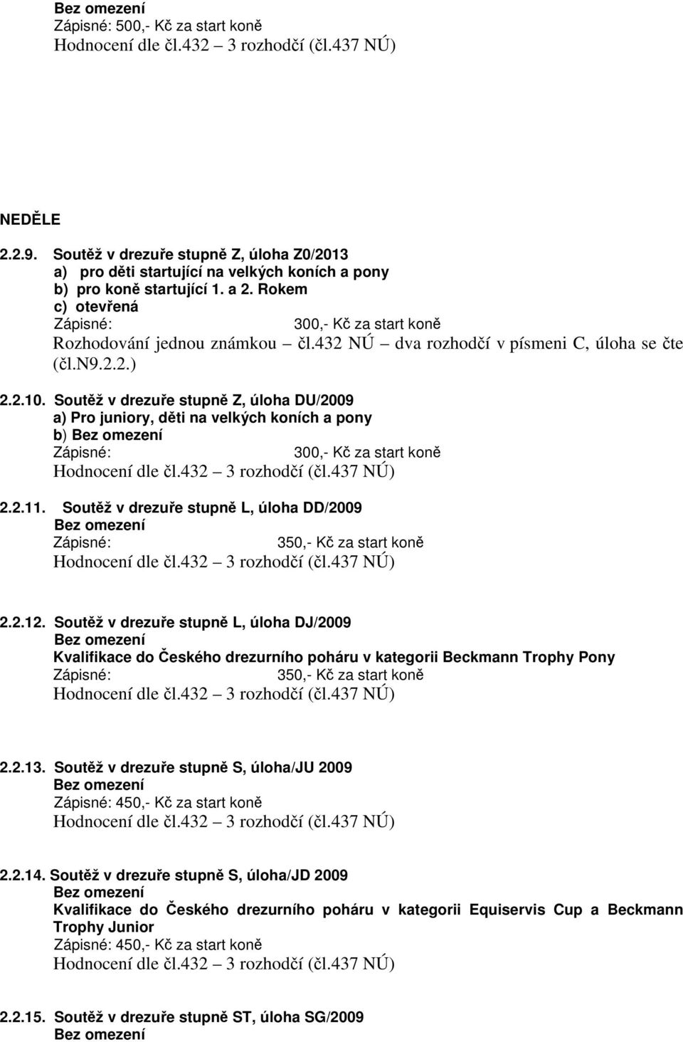 Soutž v drezue stupn L, úloha DD/2009 2.2.12. Soutž v drezue stupn L, úloha DJ/2009 Kvalifikace do eského drezurního poháru v kategorii Beckmann Trophy Pony 2.2.13.