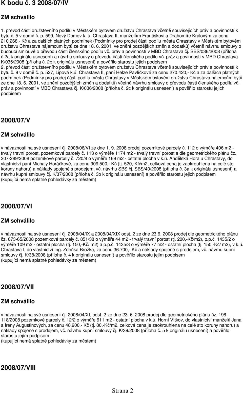 268,- Kč a za dalších platných podmínek (Podmínky pro prodej části podílu města Chrastavy v Městském bytovém družstvu Chrastava nájemcům bytů ze dne 18. 6.