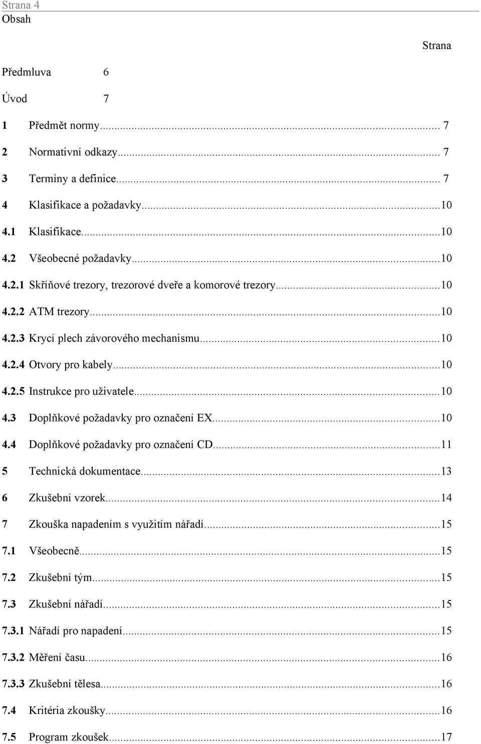 ..10 4.3 Doplňkové požadavky pro označení EX...10 4.4 Doplňkové požadavky pro označení CD...11 5 Technická dokumentace...13 6 Zkušební vzorek...14 7 Zkouška napadením s využitím nářadí...15 7.