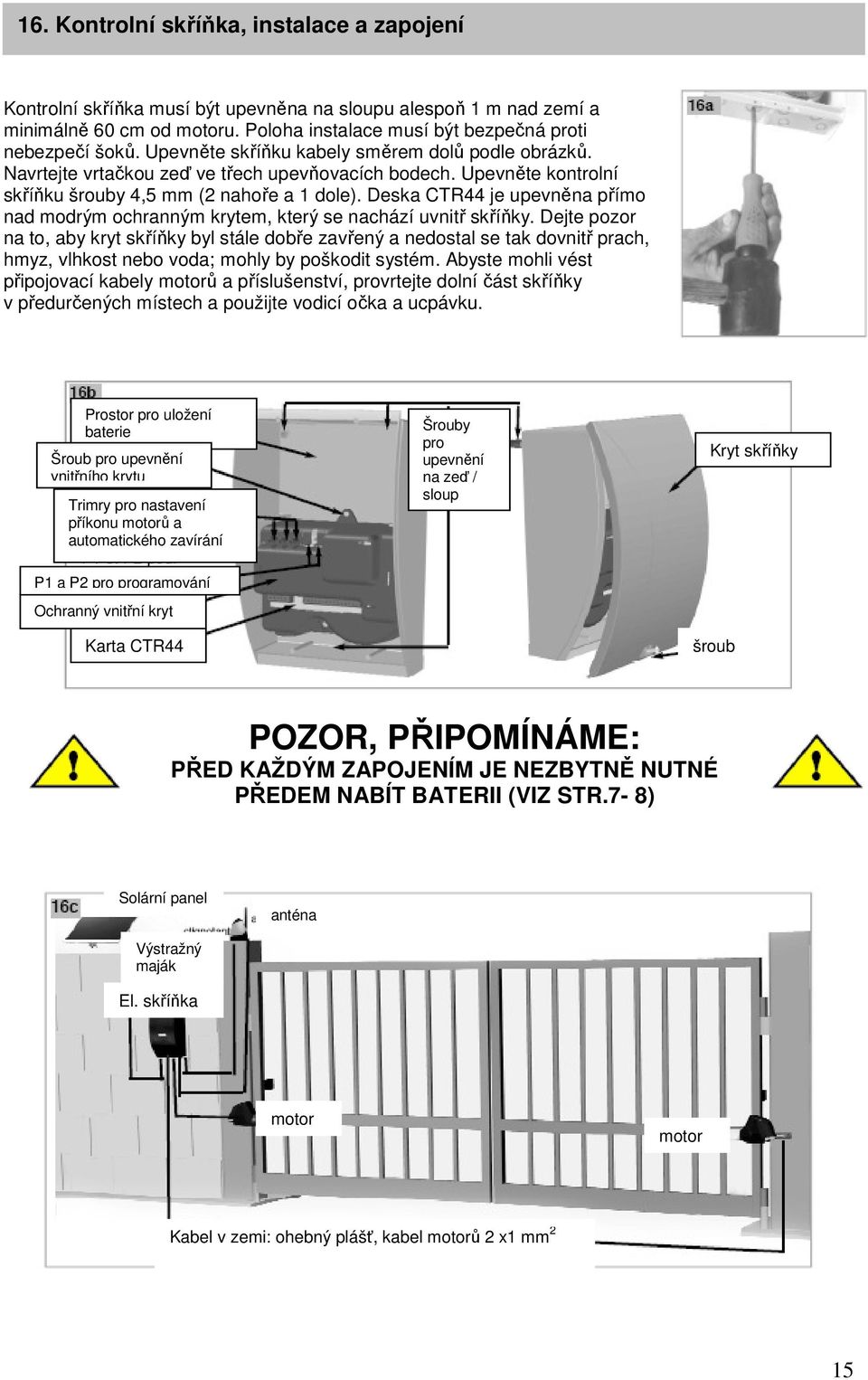 Deska CTR44 je upevněna přímo nad modrým ochranným krytem, který se nachází uvnitř skříňky.