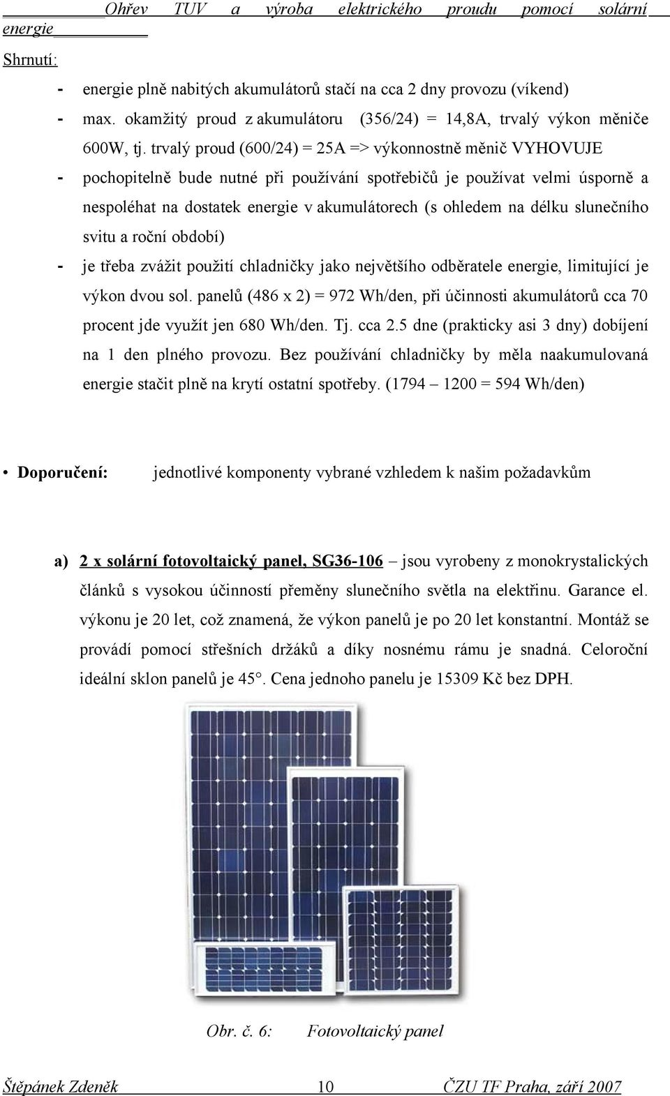 délku slunečního svitu a roční období) - je třeba zvážit použití chladničky jako největšího odběratele energie, limitující je výkon dvou sol.