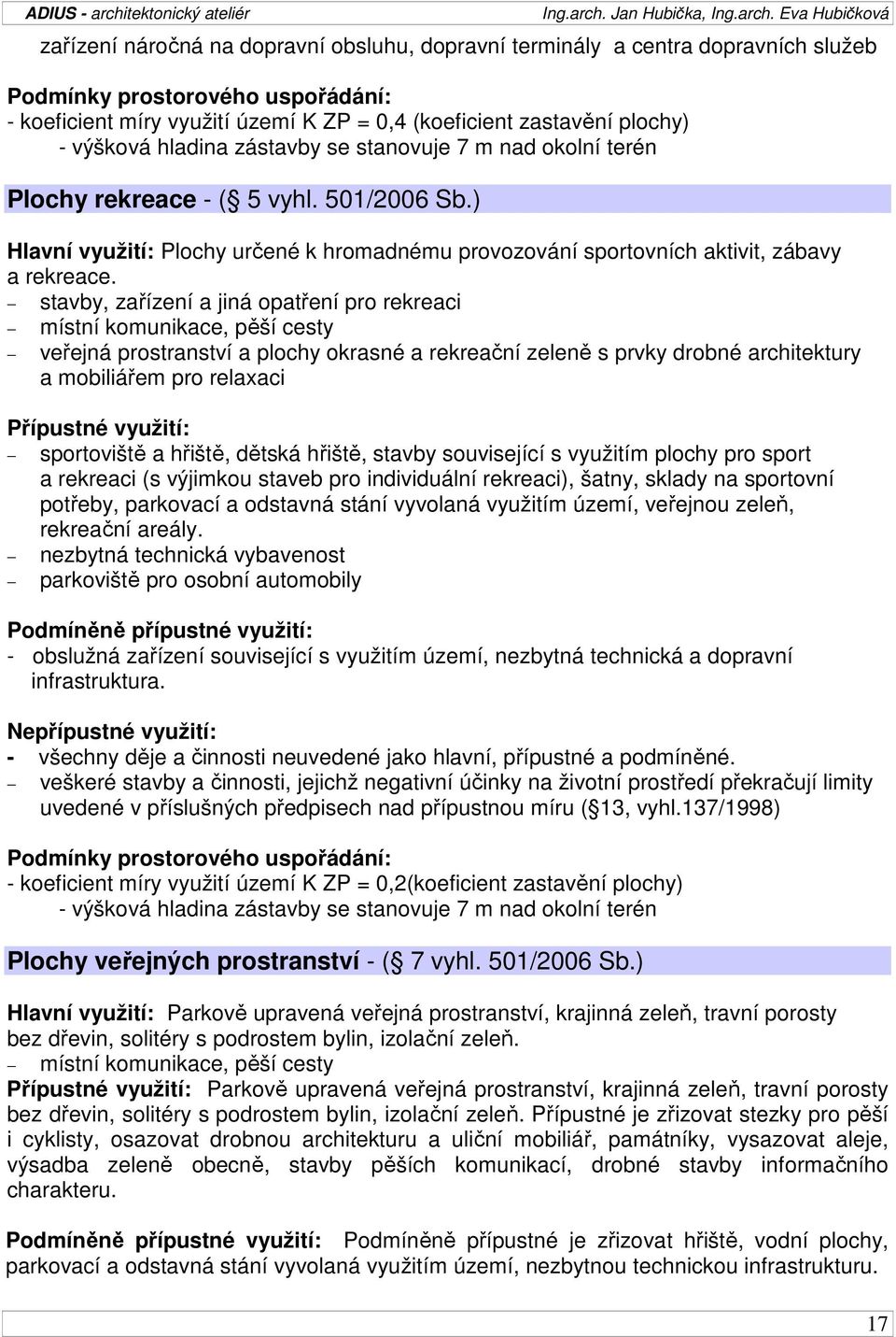 stavby, zařízení a jiná opatření pro rekreaci místní komunikace, pěší cesty veřejná prostranství a plochy okrasné a rekreační zeleně s prvky drobné architektury a mobiliářem pro relaxaci Přípustné