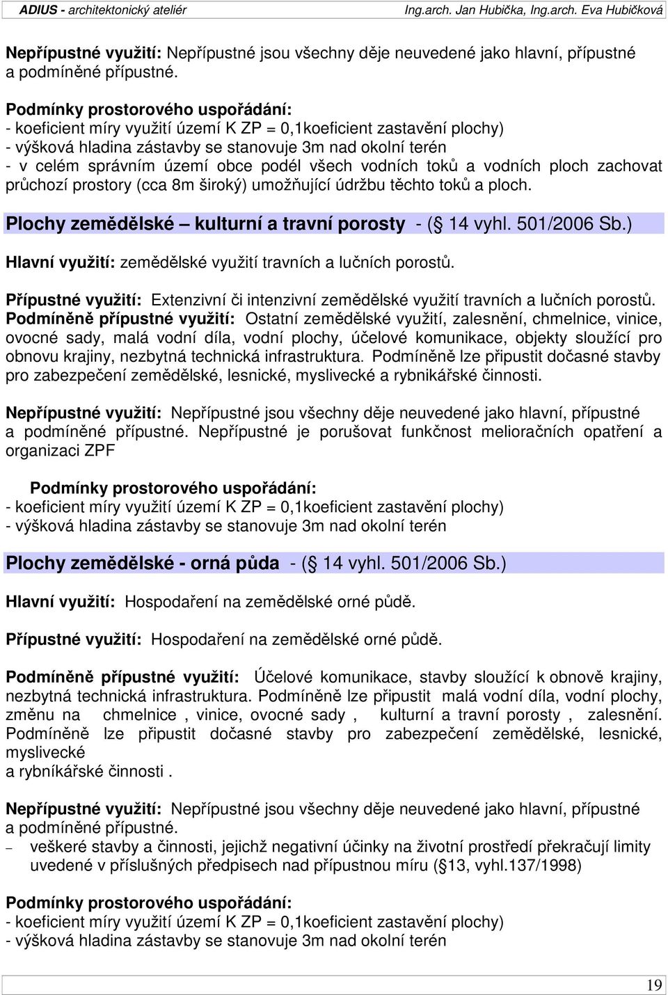 podél všech vodních toků a vodních ploch zachovat průchozí prostory (cca 8m široký) umožňující údržbu těchto toků a ploch. Plochy zemědělské kulturní a travní porosty - ( 14 vyhl. 501/2006 Sb.