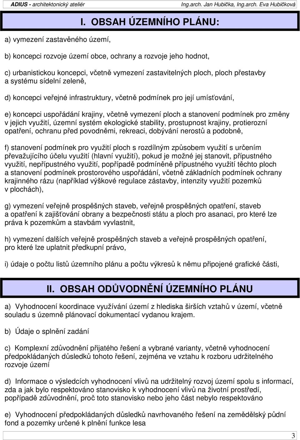 koncepci veřejné infrastruktury, včetně podmínek pro její umísťování, e) koncepci uspořádání krajiny, včetně vymezení ploch a stanovení podmínek pro změny v jejich využití, územní systém ekologické