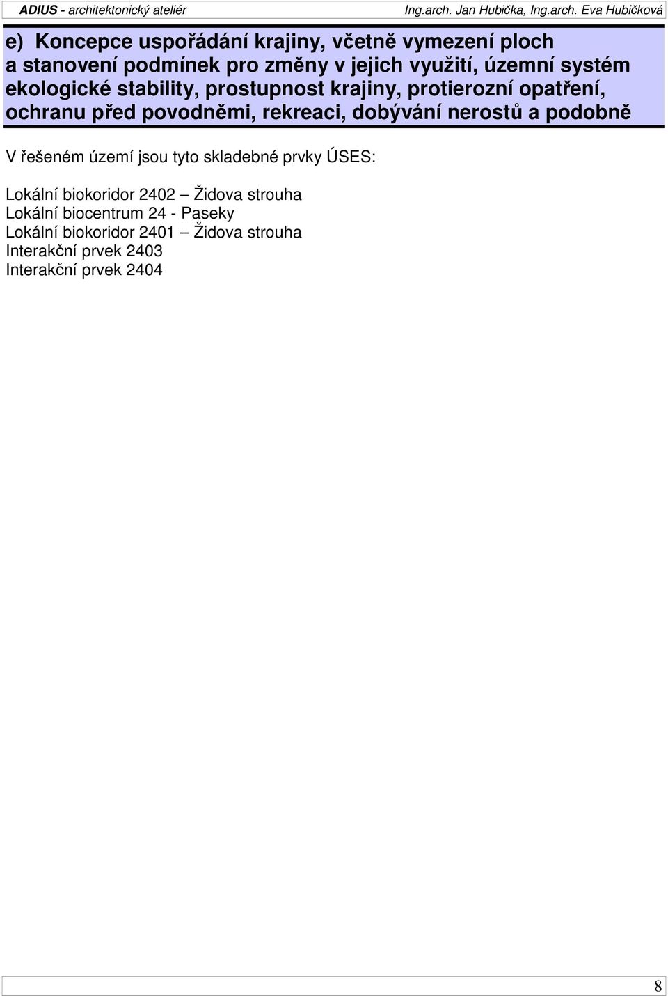 dobývání nerostů a podobně V řešeném území jsou tyto skladebné prvky ÚSES: Lokální biokoridor 2402 Židova