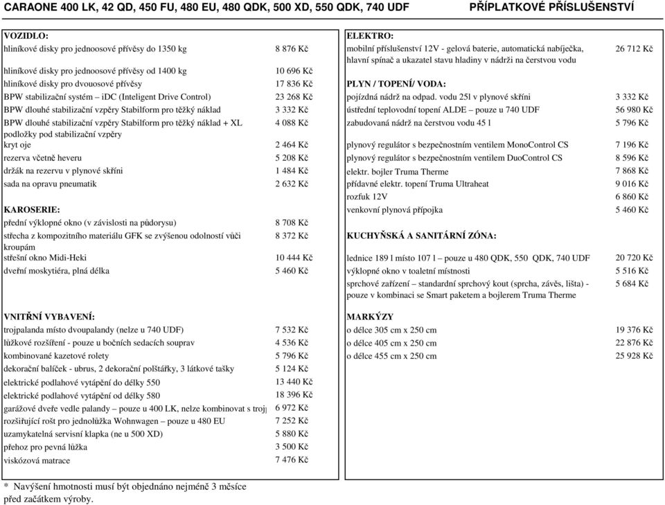 dvouosové přívěsy 17 836 Kč PLYN / TOPENÍ/ VODA: BPW stabilizační systém idc (Inteligent Drive Control) 23 268 Kč pojízdná nádrž na odpad.