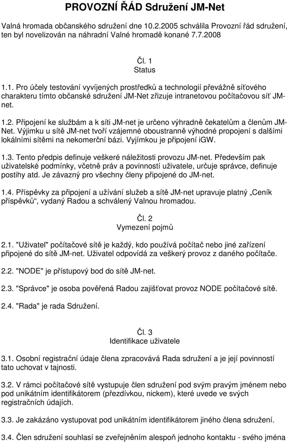 Status 1.1. Pro účely testování vyvíjených prostředků a technologií převážně síťového charakteru tímto občanské sdružení JM-Net zřizuje intranetovou počítačovou síť JMnet. 1.2.