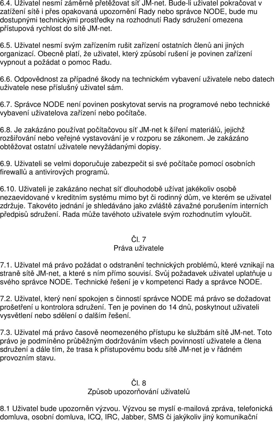 sítě JM-net. 6.5. Uživatel nesmí svým zařízením rušit zařízení ostatních členů ani jiných organizací.