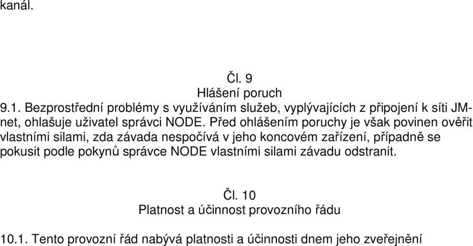 Před ohlášením poruchy je však povinen ověřit vlastními silami, zda závada nespočívá v jeho koncovém zařízení,