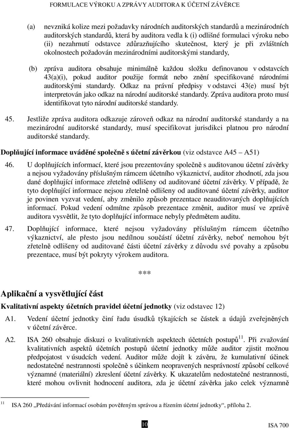 pokud auditor použije formát nebo znění specifikované národními auditorskými standardy. Odkaz na právní předpisy v odstavci 43(e) musí být interpretován jako odkaz na národní auditorské standardy.