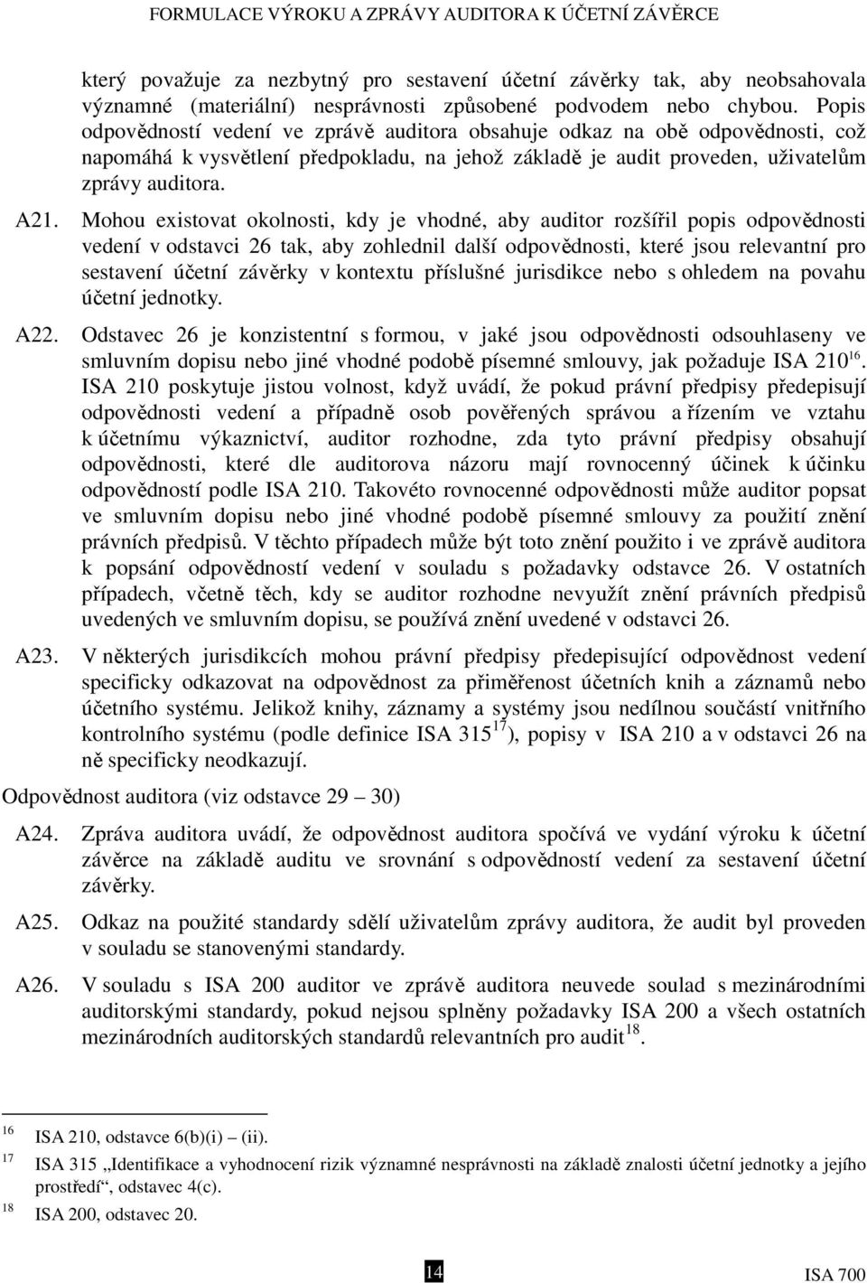 Mohou existovat okolnosti, kdy je vhodné, aby auditor rozšířil popis odpovědnosti vedení v odstavci 26 tak, aby zohlednil další odpovědnosti, které jsou relevantní pro sestavení účetní závěrky v