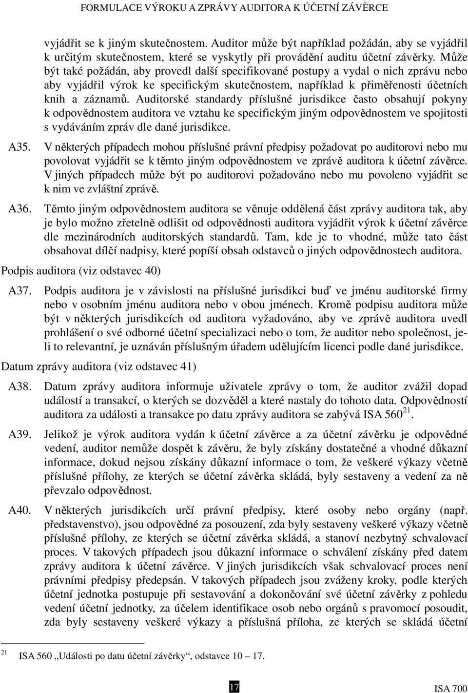 Auditorské standardy příslušné jurisdikce často obsahují pokyny k odpovědnostem auditora ve vztahu ke specifickým jiným odpovědnostem ve spojitosti s vydáváním zpráv dle dané jurisdikce. A35.