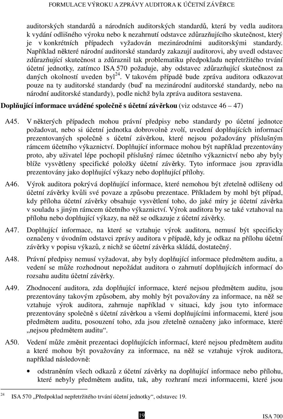 Například některé národní auditorské standardy zakazují auditorovi, aby uvedl odstavec zdůrazňující skutečnost a zdůraznil tak problematiku předpokladu nepřetržitého trvání účetní jednotky, zatímco