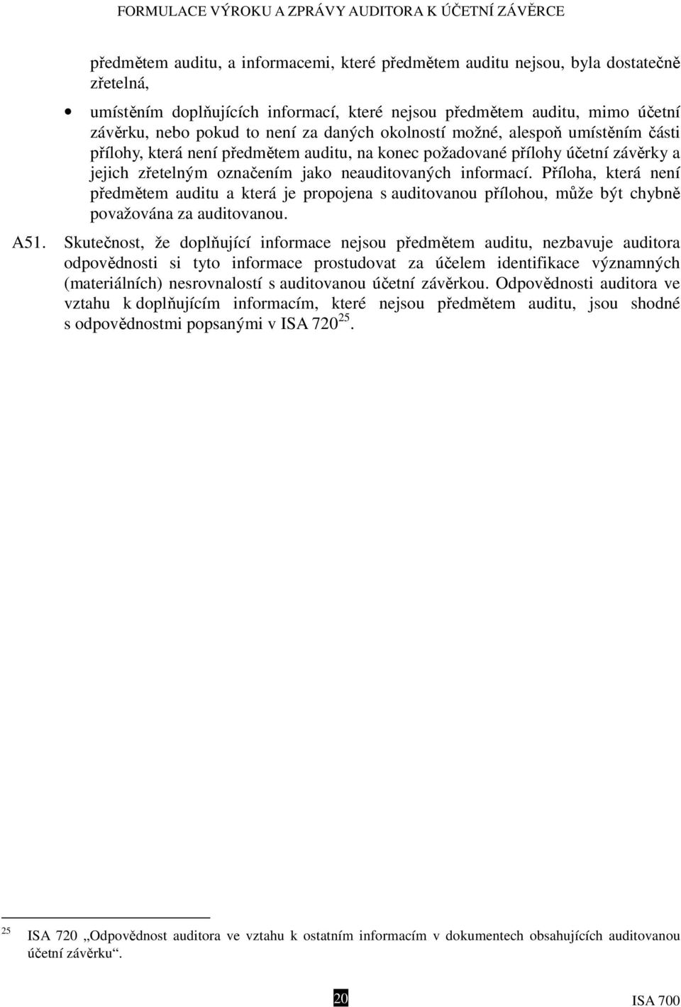 Příloha, která není předmětem auditu a která je propojena s auditovanou přílohou, může být chybně považována za auditovanou. A51.