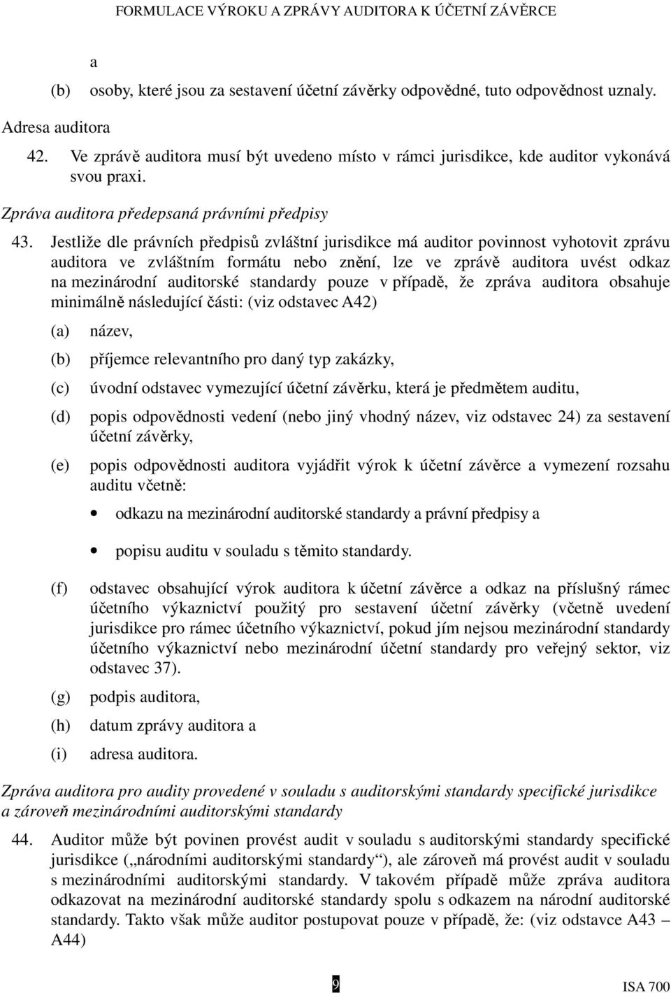 Jestliže dle právních předpisů zvláštní jurisdikce má auditor povinnost vyhotovit zprávu auditora ve zvláštním formátu nebo znění, lze ve zprávě auditora uvést odkaz na mezinárodní auditorské