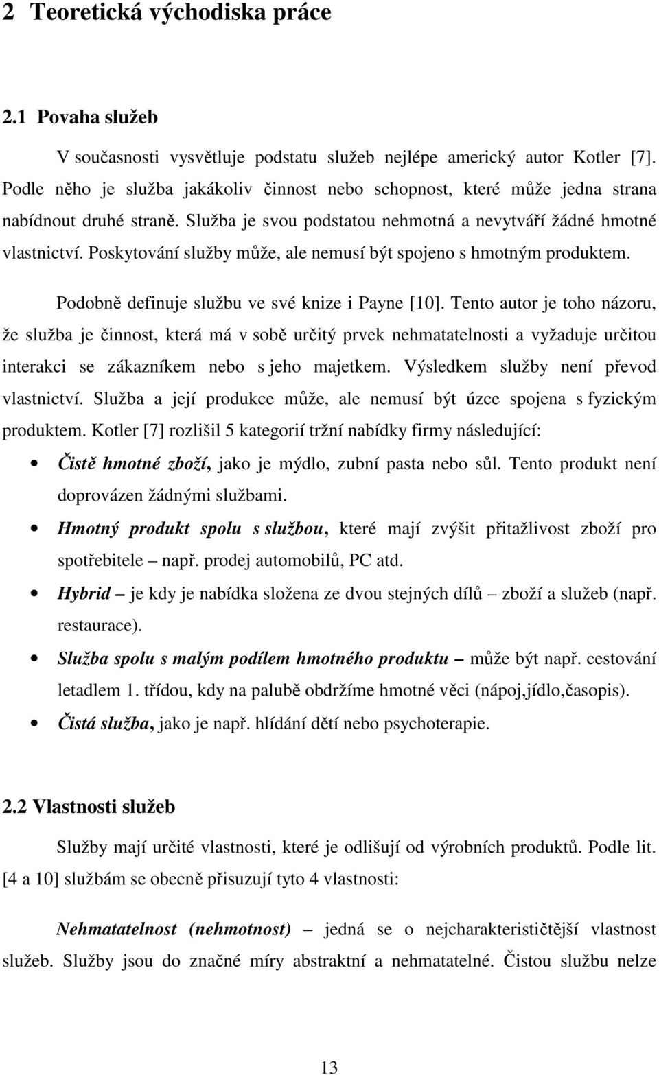 Poskytování služby může, ale nemusí být spojeno s hmotným produktem. Podobně definuje službu ve své knize i Payne [10].