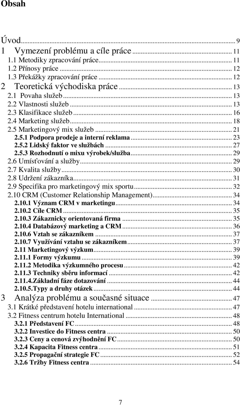 .. 27 2.5.3 Rozhodnutí o mixu výrobek/služba... 29 2.6 Umísťování a služby... 29 2.7 Kvalita služby... 30 2.8 Udržení zákazníka... 31 2.9 Specifika pro marketingový mix sportu... 32 2.