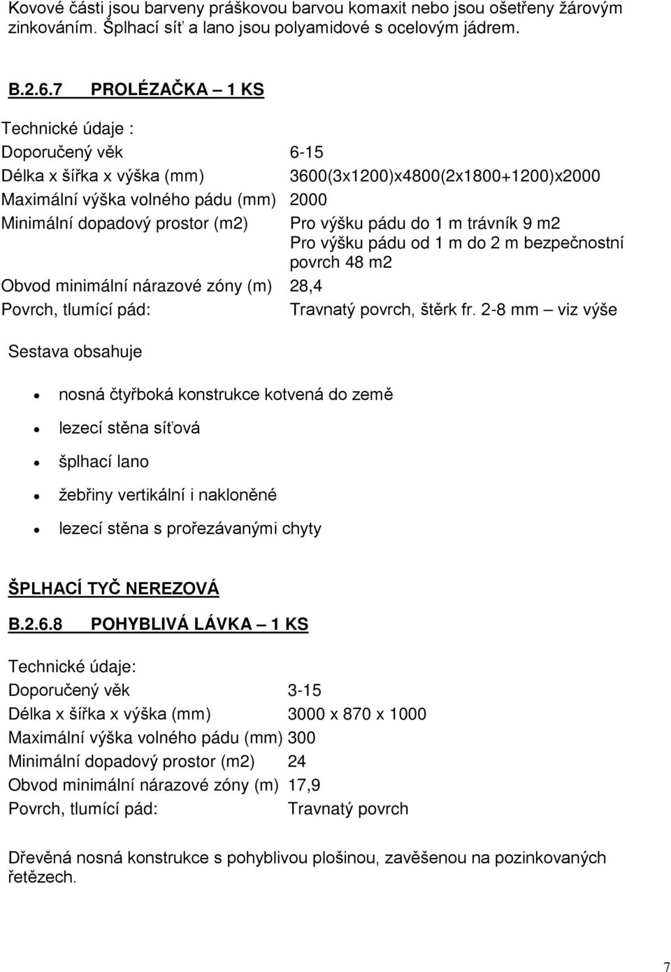 trávník 9 m2 Pro výšku pádu od 1 m do 2 m bezpečnostní povrch 48 m2 Obvod minimální nárazové zóny (m) 28,4 Travnatý povrch, štěrk fr.