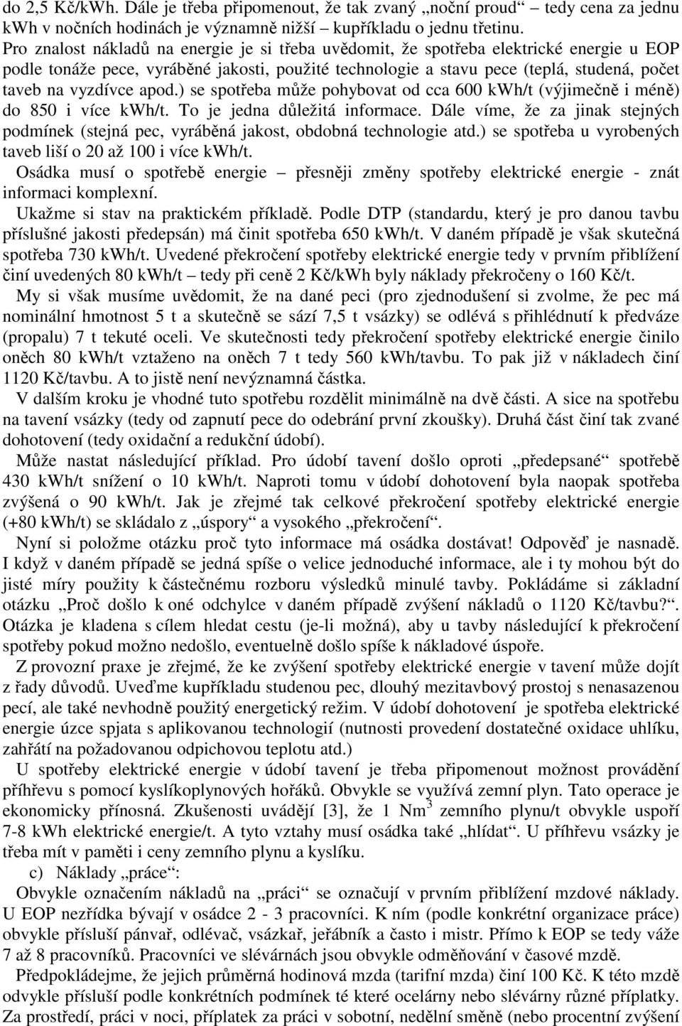 vyzdívce apod.) se spotřeba může pohybovat od cca 600 kwh/t (výjimečně i méně) do 850 i více kwh/t. To je jedna důležitá informace.